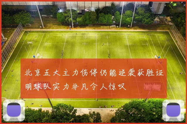 北京五大主力伤停仍能逆袭获胜证明球队实力非凡令人惊叹